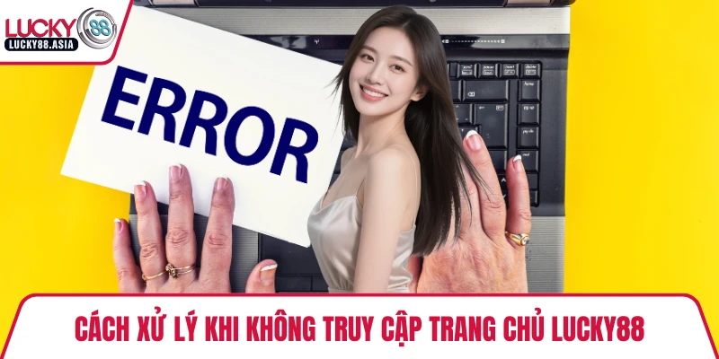 Cách xử lý khi không truy cập trang chủ LUCKY88