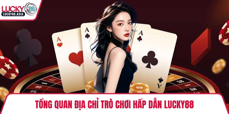 Tổng quan địa chỉ trò chơi hấp dẫn LUCKY88