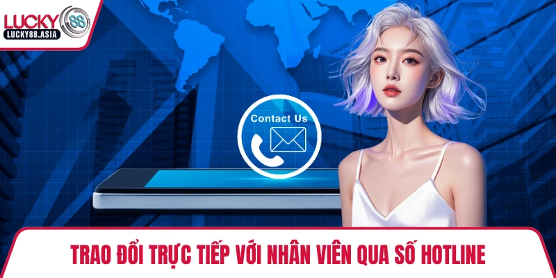 Trao đổi trực tiếp với nhân viên qua số Hotline